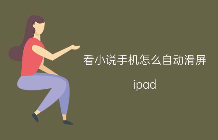 看小说手机怎么自动滑屏 ipad pro 12.9和kindle oasis看书哪个好？